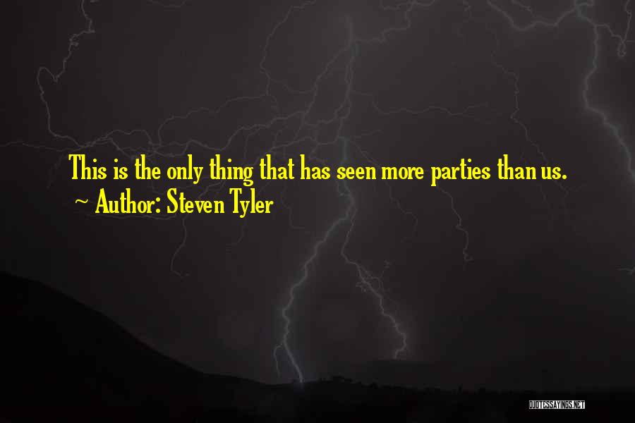 Steven Tyler Quotes: This Is The Only Thing That Has Seen More Parties Than Us.