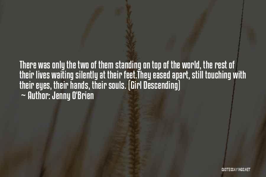 Jenny O'Brien Quotes: There Was Only The Two Of Them Standing On Top Of The World, The Rest Of Their Lives Waiting Silently