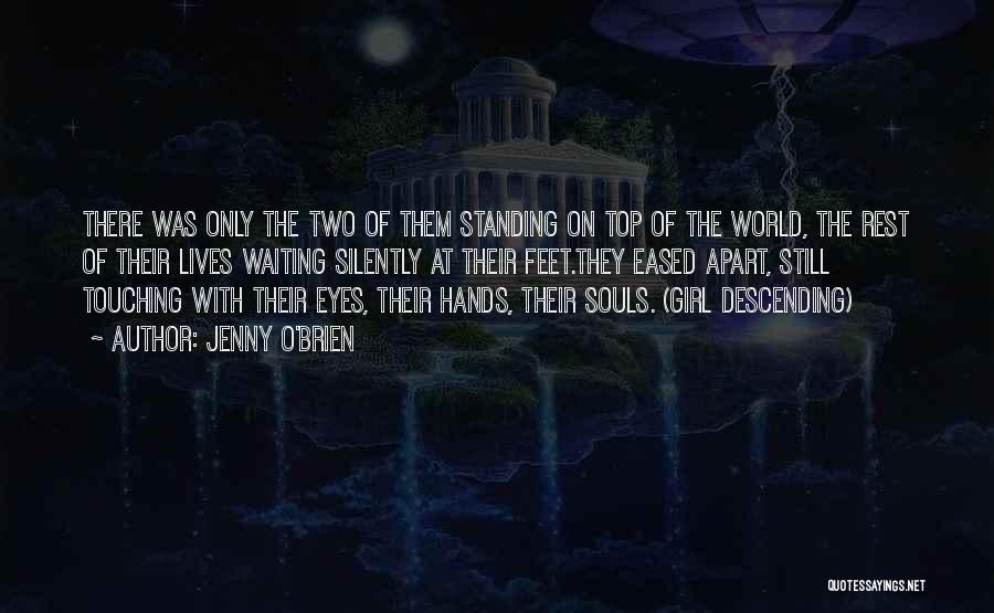 Jenny O'Brien Quotes: There Was Only The Two Of Them Standing On Top Of The World, The Rest Of Their Lives Waiting Silently