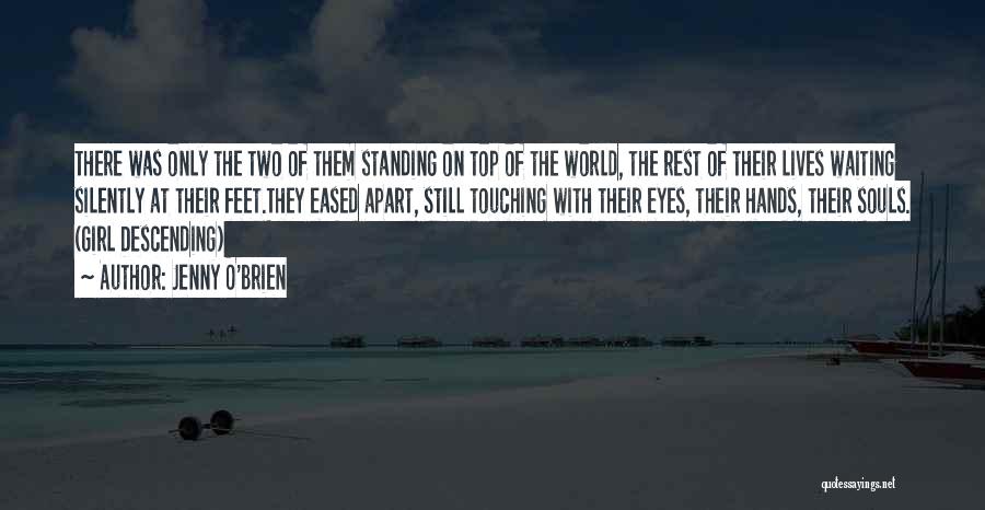 Jenny O'Brien Quotes: There Was Only The Two Of Them Standing On Top Of The World, The Rest Of Their Lives Waiting Silently