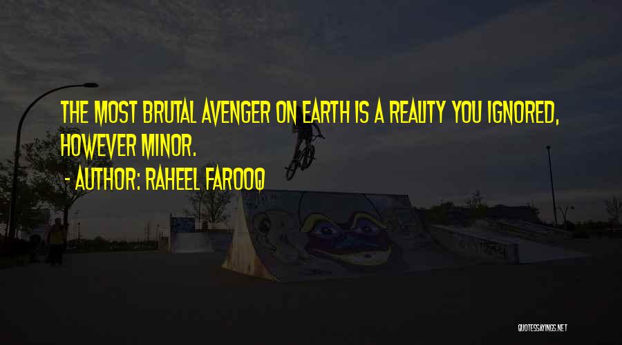 Raheel Farooq Quotes: The Most Brutal Avenger On Earth Is A Reality You Ignored, However Minor.