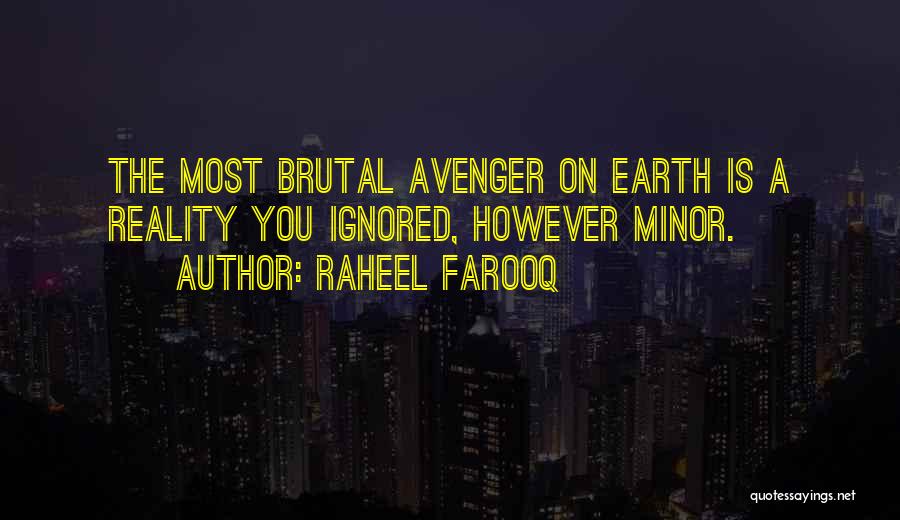 Raheel Farooq Quotes: The Most Brutal Avenger On Earth Is A Reality You Ignored, However Minor.