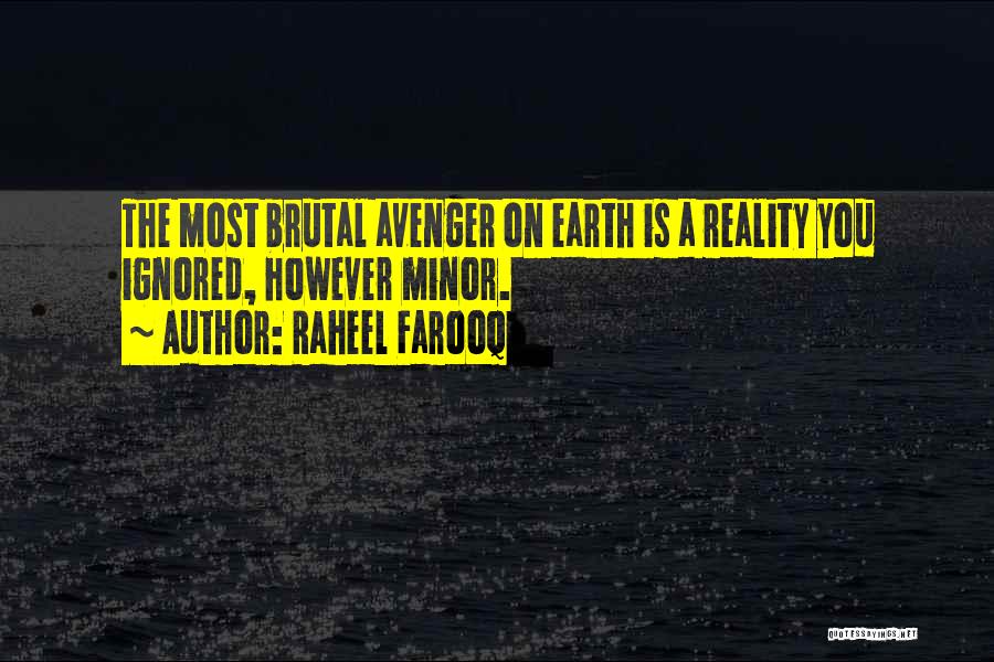 Raheel Farooq Quotes: The Most Brutal Avenger On Earth Is A Reality You Ignored, However Minor.