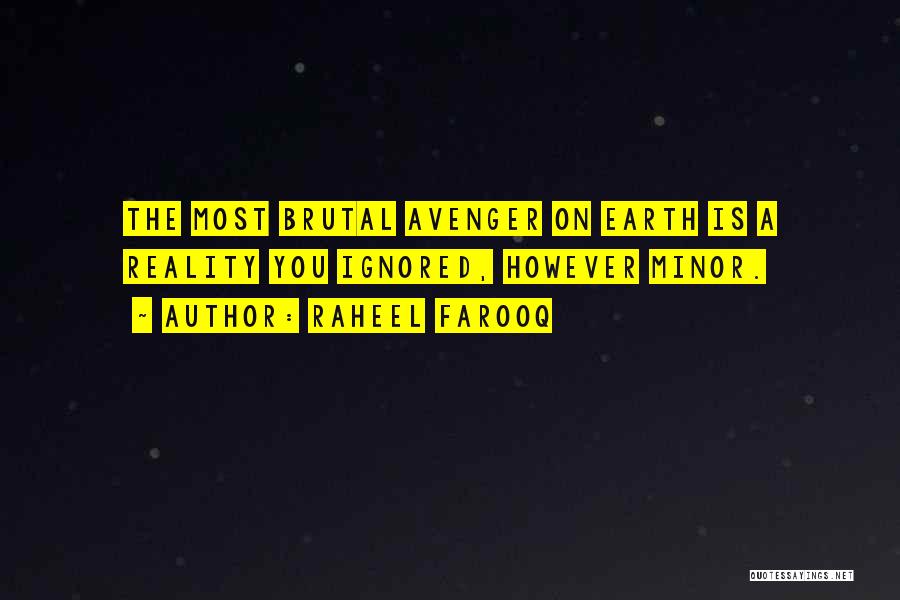 Raheel Farooq Quotes: The Most Brutal Avenger On Earth Is A Reality You Ignored, However Minor.