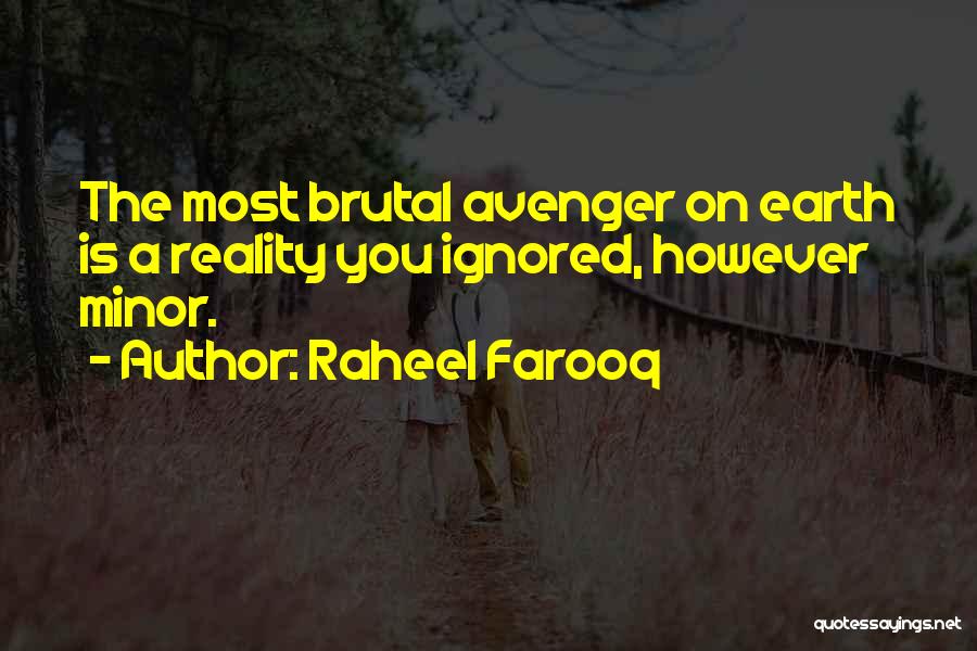 Raheel Farooq Quotes: The Most Brutal Avenger On Earth Is A Reality You Ignored, However Minor.