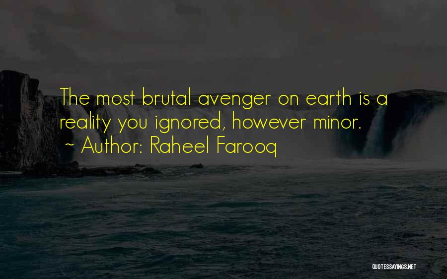 Raheel Farooq Quotes: The Most Brutal Avenger On Earth Is A Reality You Ignored, However Minor.