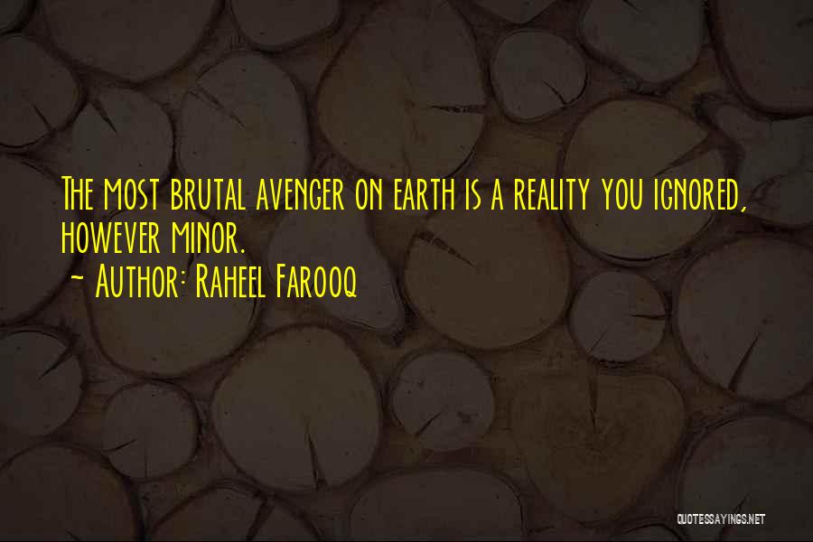 Raheel Farooq Quotes: The Most Brutal Avenger On Earth Is A Reality You Ignored, However Minor.