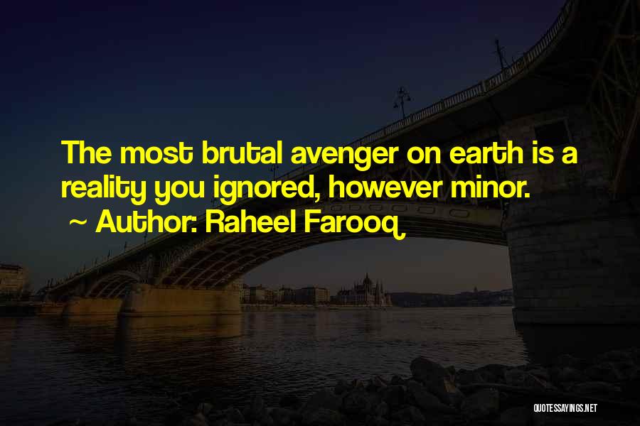 Raheel Farooq Quotes: The Most Brutal Avenger On Earth Is A Reality You Ignored, However Minor.