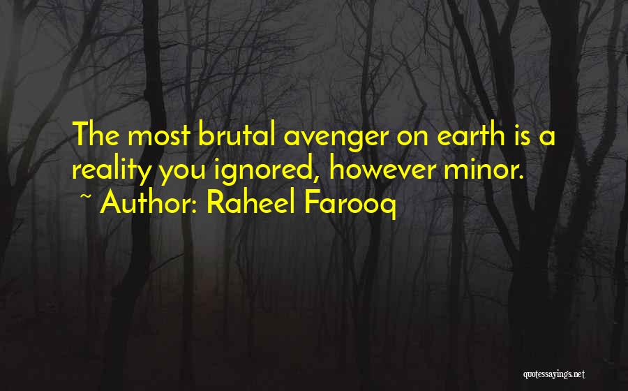 Raheel Farooq Quotes: The Most Brutal Avenger On Earth Is A Reality You Ignored, However Minor.