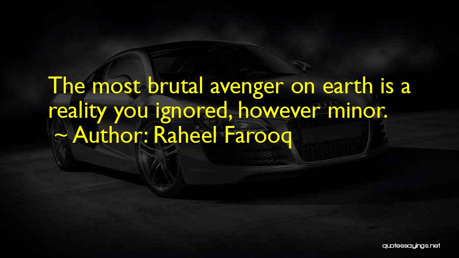 Raheel Farooq Quotes: The Most Brutal Avenger On Earth Is A Reality You Ignored, However Minor.