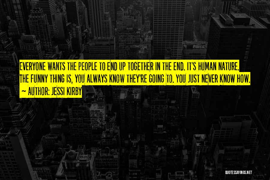 Jessi Kirby Quotes: Everyone Wants The People To End Up Together In The End. It's Human Nature. The Funny Thing Is, You Always