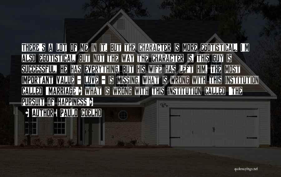 Paulo Coelho Quotes: There's A Lot Of Me In It. But The Character Is More Egotistical. I'm Also Egotistical, But Not The Way