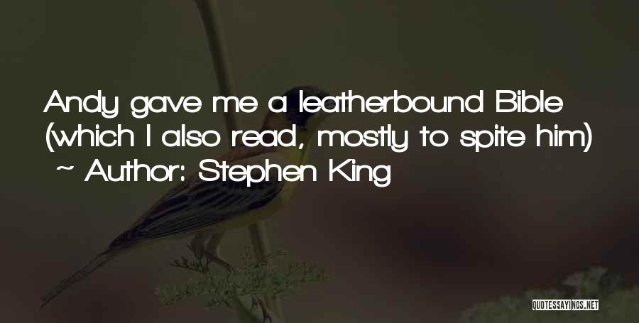 Stephen King Quotes: Andy Gave Me A Leatherbound Bible (which I Also Read, Mostly To Spite Him)