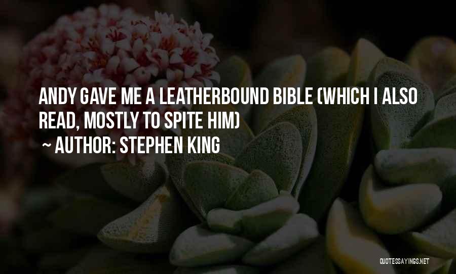 Stephen King Quotes: Andy Gave Me A Leatherbound Bible (which I Also Read, Mostly To Spite Him)