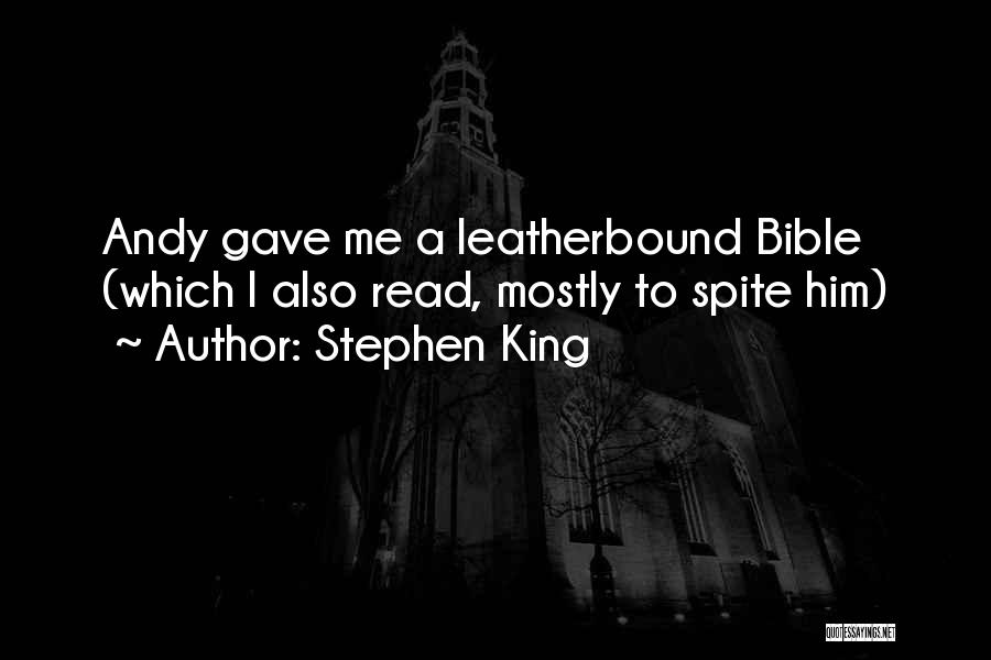 Stephen King Quotes: Andy Gave Me A Leatherbound Bible (which I Also Read, Mostly To Spite Him)