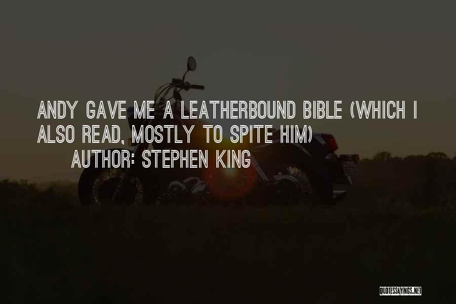 Stephen King Quotes: Andy Gave Me A Leatherbound Bible (which I Also Read, Mostly To Spite Him)