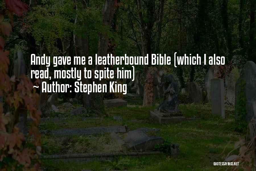 Stephen King Quotes: Andy Gave Me A Leatherbound Bible (which I Also Read, Mostly To Spite Him)