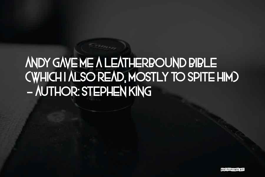 Stephen King Quotes: Andy Gave Me A Leatherbound Bible (which I Also Read, Mostly To Spite Him)