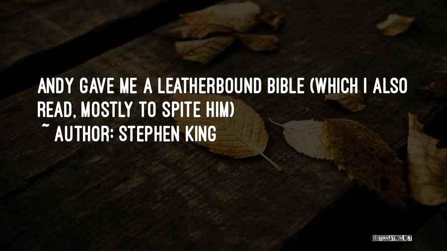 Stephen King Quotes: Andy Gave Me A Leatherbound Bible (which I Also Read, Mostly To Spite Him)