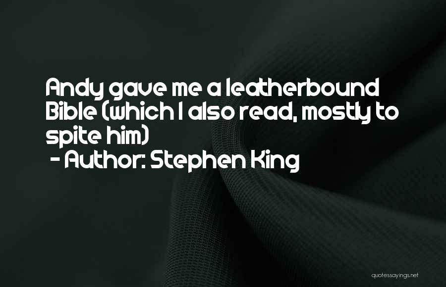 Stephen King Quotes: Andy Gave Me A Leatherbound Bible (which I Also Read, Mostly To Spite Him)