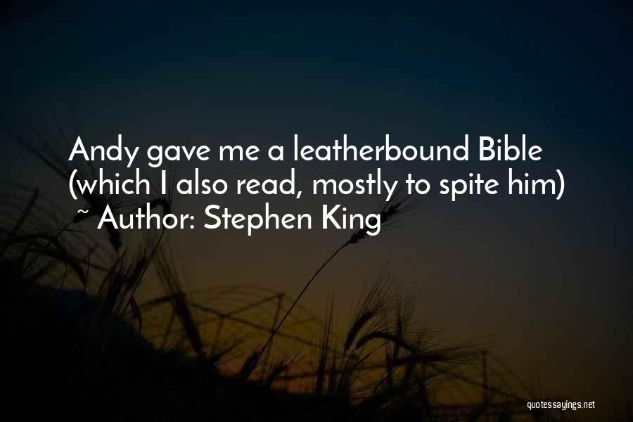 Stephen King Quotes: Andy Gave Me A Leatherbound Bible (which I Also Read, Mostly To Spite Him)