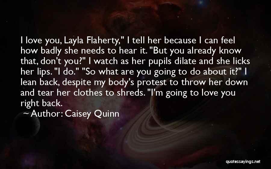 Caisey Quinn Quotes: I Love You, Layla Flaherty, I Tell Her Because I Can Feel How Badly She Needs To Hear It. But