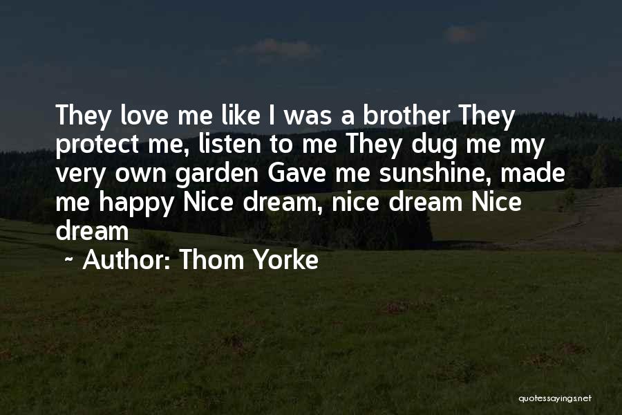 Thom Yorke Quotes: They Love Me Like I Was A Brother They Protect Me, Listen To Me They Dug Me My Very Own