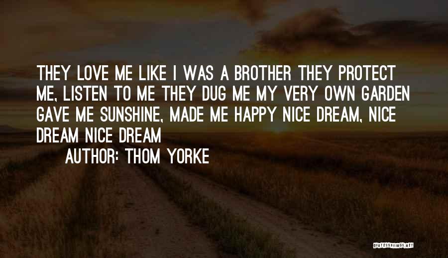 Thom Yorke Quotes: They Love Me Like I Was A Brother They Protect Me, Listen To Me They Dug Me My Very Own