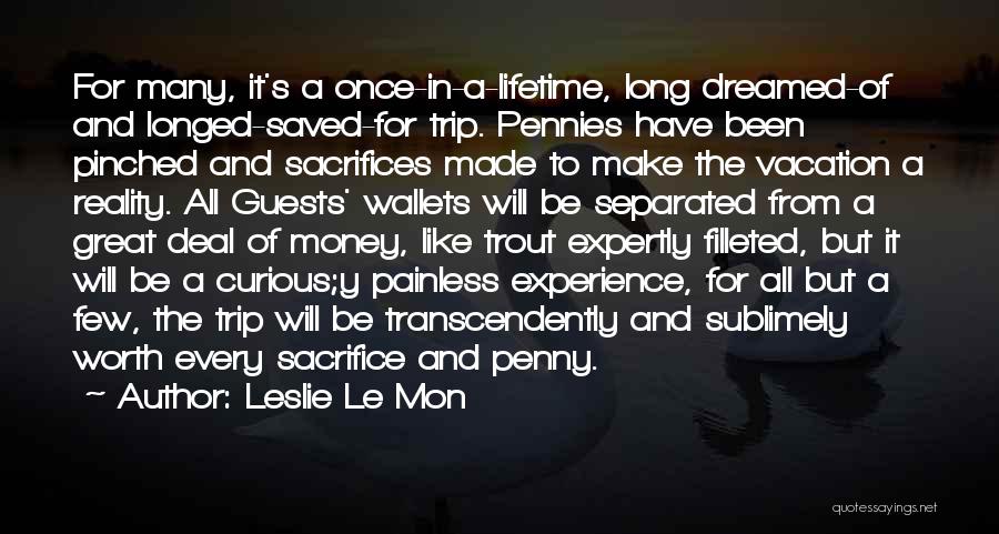 Leslie Le Mon Quotes: For Many, It's A Once-in-a-lifetime, Long Dreamed-of And Longed-saved-for Trip. Pennies Have Been Pinched And Sacrifices Made To Make The