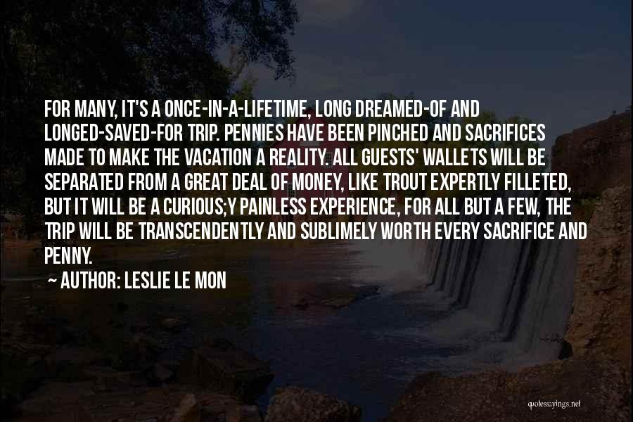 Leslie Le Mon Quotes: For Many, It's A Once-in-a-lifetime, Long Dreamed-of And Longed-saved-for Trip. Pennies Have Been Pinched And Sacrifices Made To Make The