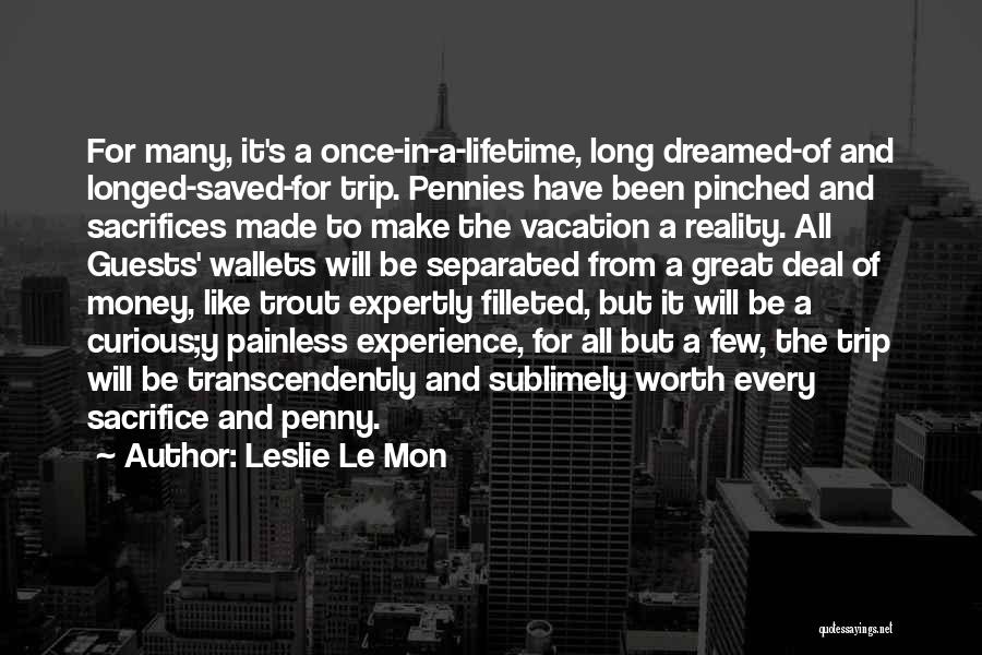 Leslie Le Mon Quotes: For Many, It's A Once-in-a-lifetime, Long Dreamed-of And Longed-saved-for Trip. Pennies Have Been Pinched And Sacrifices Made To Make The