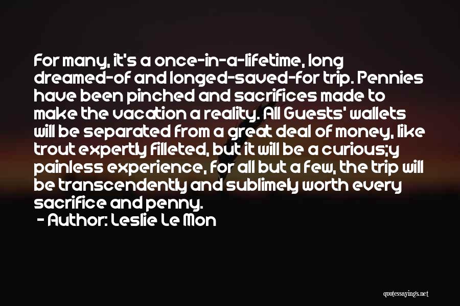 Leslie Le Mon Quotes: For Many, It's A Once-in-a-lifetime, Long Dreamed-of And Longed-saved-for Trip. Pennies Have Been Pinched And Sacrifices Made To Make The