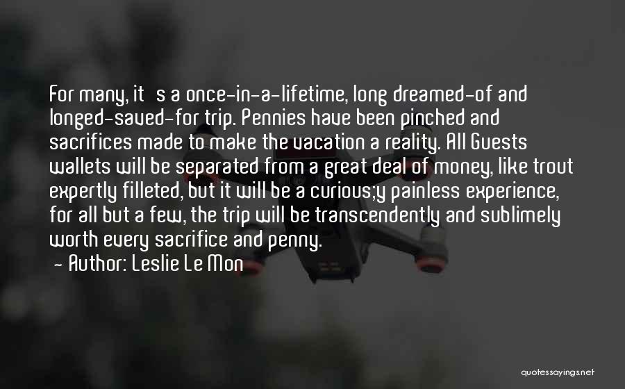 Leslie Le Mon Quotes: For Many, It's A Once-in-a-lifetime, Long Dreamed-of And Longed-saved-for Trip. Pennies Have Been Pinched And Sacrifices Made To Make The