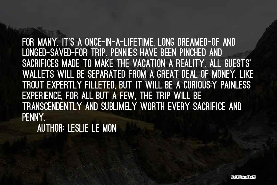 Leslie Le Mon Quotes: For Many, It's A Once-in-a-lifetime, Long Dreamed-of And Longed-saved-for Trip. Pennies Have Been Pinched And Sacrifices Made To Make The