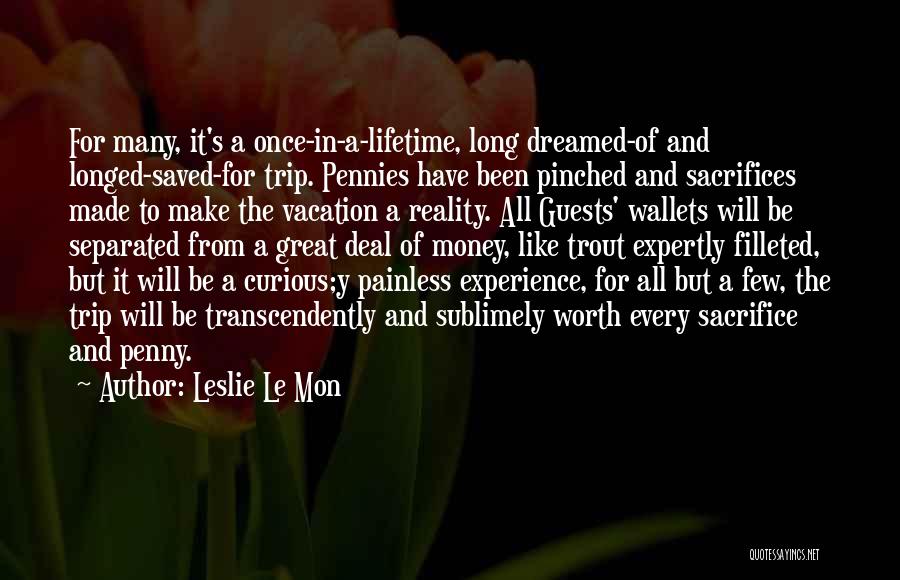 Leslie Le Mon Quotes: For Many, It's A Once-in-a-lifetime, Long Dreamed-of And Longed-saved-for Trip. Pennies Have Been Pinched And Sacrifices Made To Make The