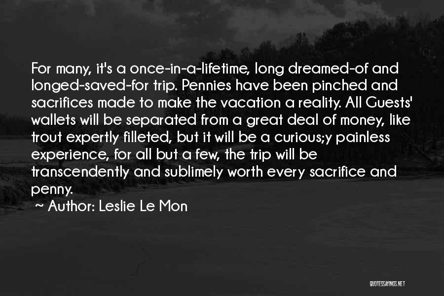 Leslie Le Mon Quotes: For Many, It's A Once-in-a-lifetime, Long Dreamed-of And Longed-saved-for Trip. Pennies Have Been Pinched And Sacrifices Made To Make The