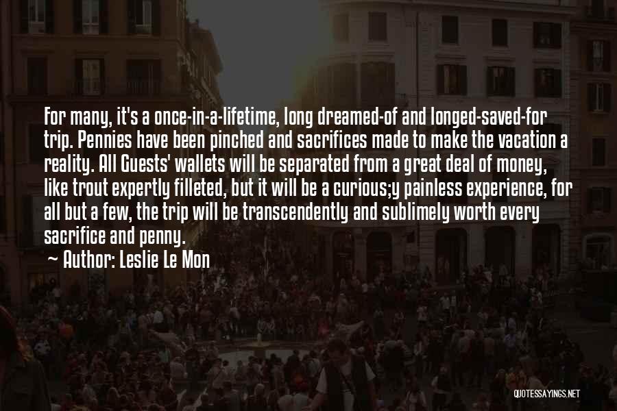 Leslie Le Mon Quotes: For Many, It's A Once-in-a-lifetime, Long Dreamed-of And Longed-saved-for Trip. Pennies Have Been Pinched And Sacrifices Made To Make The