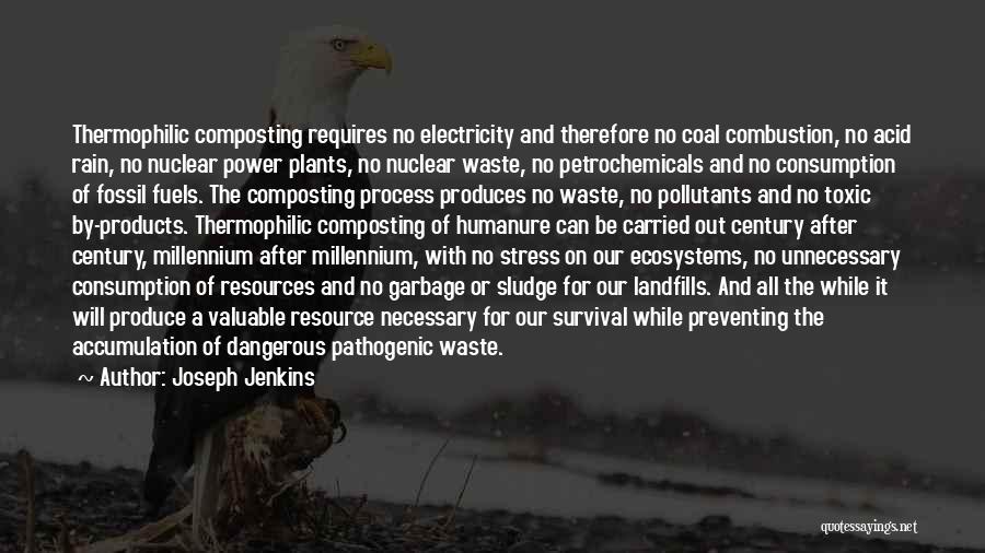 Joseph Jenkins Quotes: Thermophilic Composting Requires No Electricity And Therefore No Coal Combustion, No Acid Rain, No Nuclear Power Plants, No Nuclear Waste,