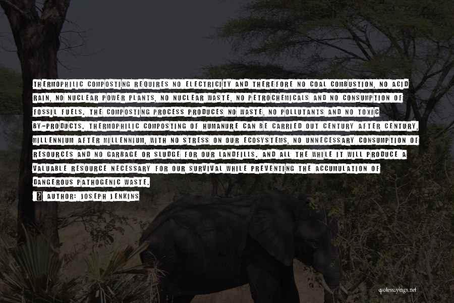 Joseph Jenkins Quotes: Thermophilic Composting Requires No Electricity And Therefore No Coal Combustion, No Acid Rain, No Nuclear Power Plants, No Nuclear Waste,