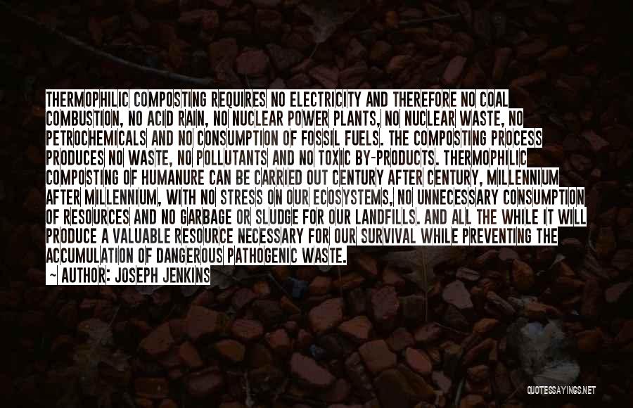 Joseph Jenkins Quotes: Thermophilic Composting Requires No Electricity And Therefore No Coal Combustion, No Acid Rain, No Nuclear Power Plants, No Nuclear Waste,