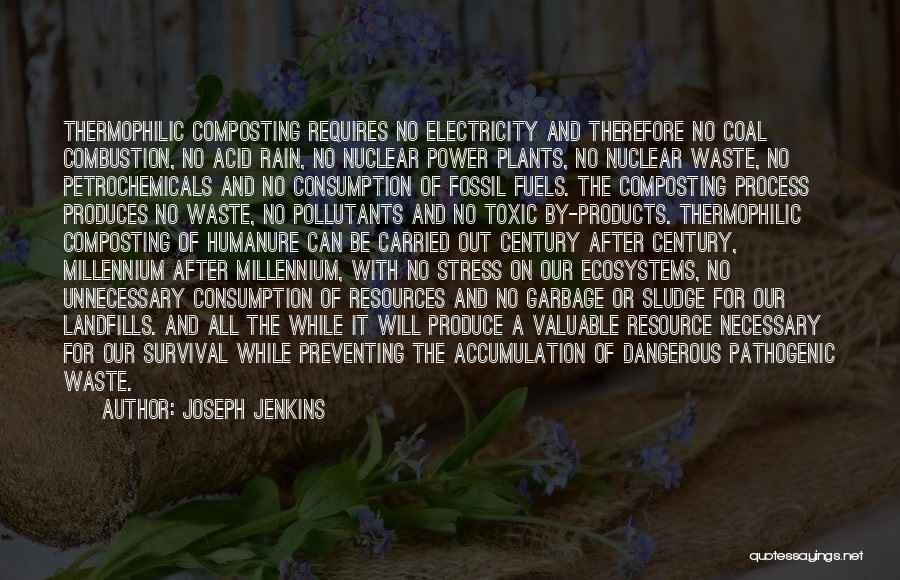 Joseph Jenkins Quotes: Thermophilic Composting Requires No Electricity And Therefore No Coal Combustion, No Acid Rain, No Nuclear Power Plants, No Nuclear Waste,