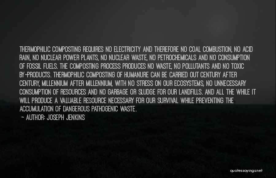 Joseph Jenkins Quotes: Thermophilic Composting Requires No Electricity And Therefore No Coal Combustion, No Acid Rain, No Nuclear Power Plants, No Nuclear Waste,