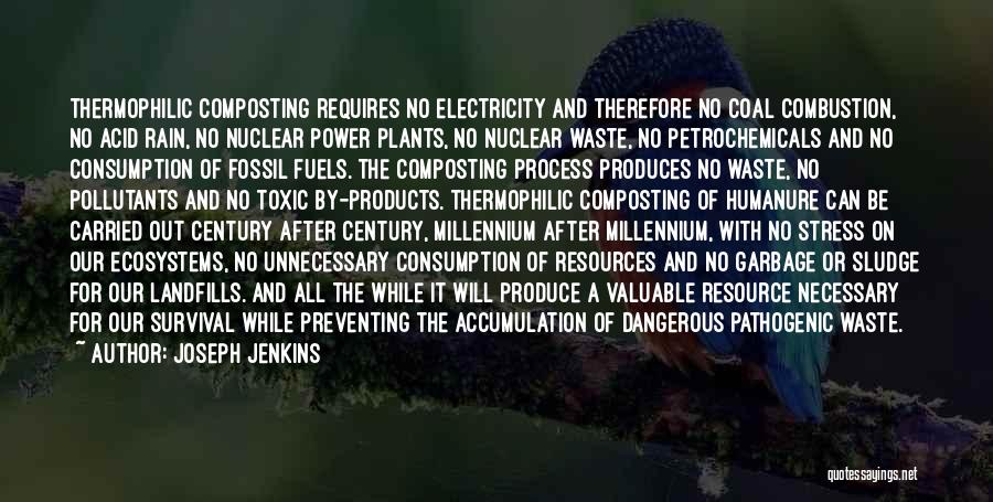 Joseph Jenkins Quotes: Thermophilic Composting Requires No Electricity And Therefore No Coal Combustion, No Acid Rain, No Nuclear Power Plants, No Nuclear Waste,