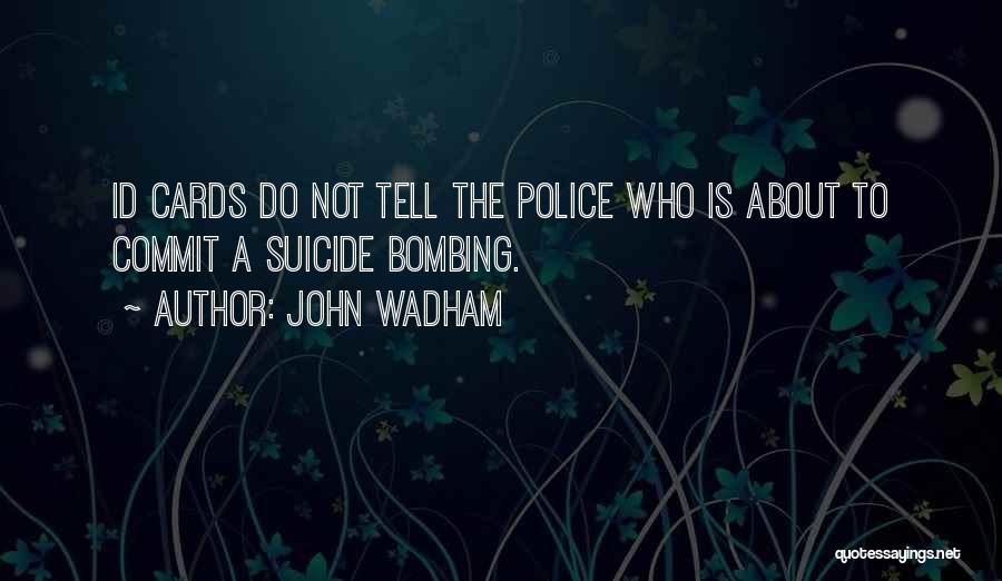 John Wadham Quotes: Id Cards Do Not Tell The Police Who Is About To Commit A Suicide Bombing.