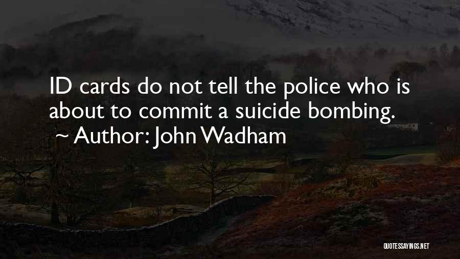 John Wadham Quotes: Id Cards Do Not Tell The Police Who Is About To Commit A Suicide Bombing.