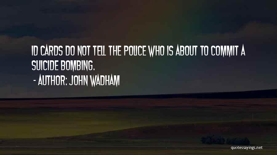 John Wadham Quotes: Id Cards Do Not Tell The Police Who Is About To Commit A Suicide Bombing.