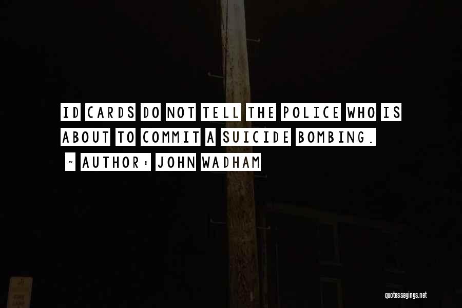 John Wadham Quotes: Id Cards Do Not Tell The Police Who Is About To Commit A Suicide Bombing.