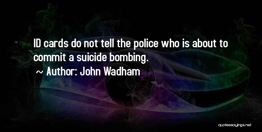 John Wadham Quotes: Id Cards Do Not Tell The Police Who Is About To Commit A Suicide Bombing.