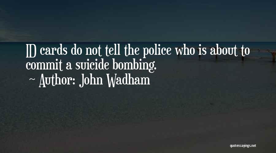 John Wadham Quotes: Id Cards Do Not Tell The Police Who Is About To Commit A Suicide Bombing.