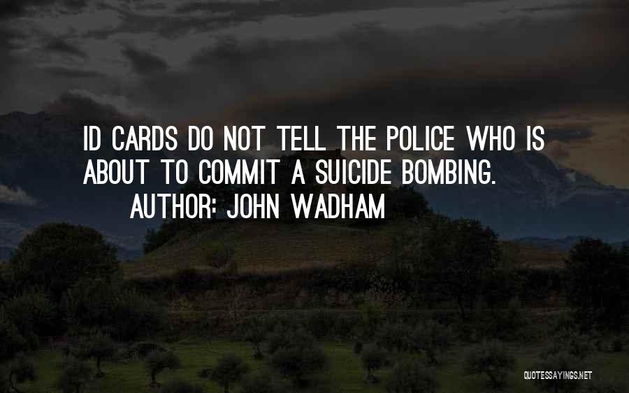 John Wadham Quotes: Id Cards Do Not Tell The Police Who Is About To Commit A Suicide Bombing.